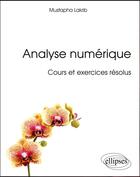 Couverture du livre « Analyse numérique ; cours et exercices résolus » de Mustapha Lakrib aux éditions Ellipses