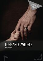 Couverture du livre « Confiance aveugle » de Marie-Antoinette aux éditions Mon Petit Editeur