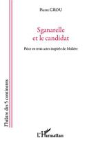 Couverture du livre « Sganarelle et le candidat ; pièce en trois actes inspirée de Molière » de Pierre Grou aux éditions L'harmattan