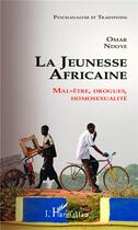 Couverture du livre « La jeunesse africaine ; mal-être, drogues, homosexualité » de Omar Ndoye aux éditions L'harmattan
