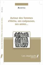 Couverture du livre « Autour des femmes d'Aïcha, ses coépouses, ses amies .... » de Aichetou aux éditions Les Impliques