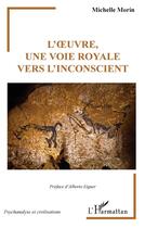 Couverture du livre « L'oeuvre, une voie royale vers l'inconscient » de Michelle Morin aux éditions L'harmattan