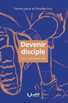 Couverture du livre « Devenir disciple : Les douze premiers pas » de Florent Varak et Christine Picq aux éditions Editions Cle