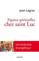 Couverture du livre « Figures spirituelles chez saint Luc » de Jean Legrez aux éditions Artege