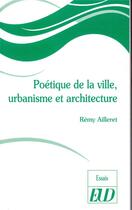 Couverture du livre « Poetique de la ville, urbanisme et architecture » de Remy Ailleret aux éditions Pu De Dijon