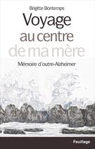Couverture du livre « Voyage au centre de ma mère : mémoire d'outre-Alzheimer » de Brigitte Bontemps aux éditions Feuillage
