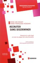 Couverture du livre « Recruter sans discriminer ; respecter le cadre légal et éviter les pièges de la discrimination » de Marie-Francoise Hosdain et Anne-Lise Douat aux éditions Gereso