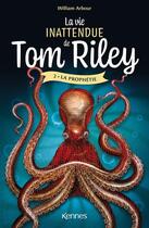 Couverture du livre « La vie inattendue de Tom Riley Tome 2 : la prophétie » de William Arbour aux éditions Kennes Editions