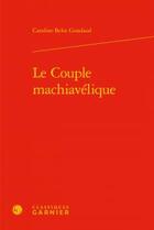 Couverture du livre « Le couple machiavélique » de Belot Gondaud Caroli aux éditions Classiques Garnier