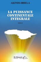 Couverture du livre « La puissance continentale integrale » de Akindi-Ibbela aux éditions Saint Honore Editions