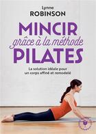 Couverture du livre « Mincir avec la méthode Pilates : la solution idéale pour un corps affiné et remodelé » de Lynne Robinson aux éditions Marabout