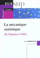 Couverture du livre « La mecanique statistique - de clausius a gibbs » de Barberousse Anouk aux éditions Belin Education