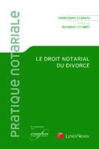 Couverture du livre « Le droit notarial du divorce » de Christophe Lesbats aux éditions Lexisnexis
