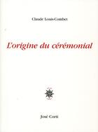 Couverture du livre « L'origine du cérémonial » de Claude Louis-Combet aux éditions Corti