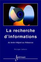 Couverture du livre « La recherche d'informations du texte intégral au thesaurus » de Lefevre aux éditions Hermes Science Publications