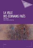 Couverture du livre « La ville des écrivains figés » de Arber Ahmetaj aux éditions Mon Petit Editeur