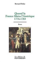 Couverture du livre « Quand la France libéra l'Amérique ; 1776-1783 » de Bernard Dulac aux éditions Du Pantheon