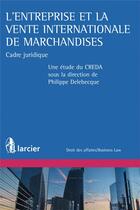 Couverture du livre « L'entreprise et la vente internationale de marchandises ; cadre juridique français » de Philippe Delebecque aux éditions Larcier