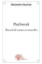 Couverture du livre « Patchwork » de Alexandre Kaczmar aux éditions Edilivre