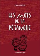 Couverture du livre « LES MOTS DE LA PETANQUE » de Pierre Fieux aux éditions Presses Du Midi