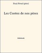 Couverture du livre « Les Contes de nos pères » de Paul Féval (père) aux éditions Bibebook