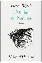 Couverture du livre « L'Ombre De Narcisse » de Pierre Beguin aux éditions L'age D'homme