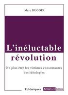 Couverture du livre « L'inéluctable révolution ; ne plus être les victimes consentantes des idéologies » de Marc Dugois aux éditions Autres Temps