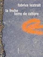 Couverture du livre « La friche terre de culture » de Fabrice Lextrait aux éditions Sens Et Tonka