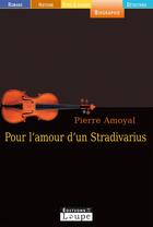 Couverture du livre « Pour l'amour d'un Stradivarius » de Pierre Amoyal aux éditions Editions De La Loupe