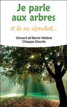 Couverture du livre « Je parle aux arbres ; et ils me répondent... » de Marie-Helene Cheppe-Dourte et Vincent Cheppe-Dourte aux éditions Lanore