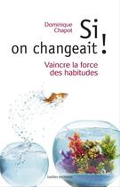 Couverture du livre « Si on changeait ! vaincre la force des habitudes » de Dominique Chapot aux éditions Ixelles Editions