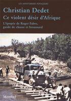 Couverture du livre « Ce violent désir d'Afrique » de Christian Dedet aux éditions Montbel
