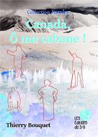 Couverture du livre « Canada, ô ma cabane ! » de Bouquet Thierry aux éditions Les Editions Du 3/9