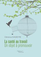 Couverture du livre « La santé au travail ; un objet à promouvoir » de Clemence Kanseyre aux éditions Baudelaire