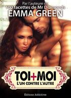 Couverture du livre « Toi + moi : l'un contre l'autre t.11 » de Emma Green aux éditions Editions Addictives
