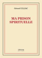 Couverture du livre « Ma prison spirituelle » de Gerard Ulliac aux éditions Verone