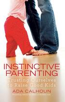 Couverture du livre « Instinctive Parenting » de Calhoun Ada aux éditions Gallery Books