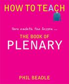 Couverture du livre « How to Teach: The Book of Plenary » de Beadle Phil aux éditions Crown House Digital