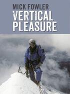 Couverture du livre « Vertical Pleasure » de Fowler Mick aux éditions Vertebrate Publishing