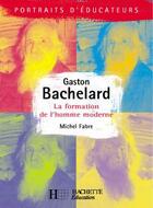 Couverture du livre « Gaston Bachelard ; La Formation De L'Homme Moderne » de Michel Fabre aux éditions Hachette Education