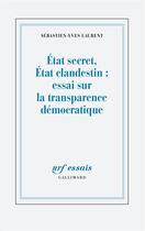 Couverture du livre « État secret, État clandestin : Essai sur la transparence démocratique » de Sebastien-Yves Laurent aux éditions Gallimard