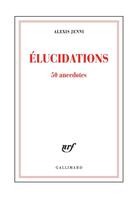 Couverture du livre « Élucidations (50 anecdotes) » de Alexis Jenni aux éditions Gallimard