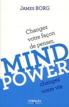 Couverture du livre « Mind power ; changer votre façon de penser ; changez votre vie » de James Borg aux éditions Eyrolles