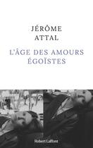 Couverture du livre « L'âge des amours égoïstes » de Jerome Attal aux éditions Robert Laffont