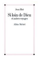 Couverture du livre « Si loin de dieu et autres voyages » de Jean Blot aux éditions Albin Michel