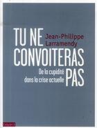 Couverture du livre « Tu ne convoiteras pas : de la cupidité dans la crise actuelle » de Jean-Philippe Larramendy aux éditions Bayard