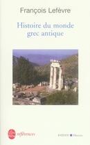 Couverture du livre « Histoire du monde grec antique » de Francois Lefevre aux éditions Le Livre De Poche