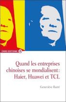 Couverture du livre « Quand les entreprises chinoises se mondialisent : Haier, Huawei et TCL » de Genevieve Barre aux éditions Cnrs