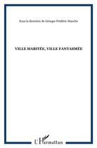 Couverture du livre « Ville habitée, ville fantasmée » de Georges Frederic Manche aux éditions L'harmattan