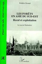 Couverture du livre « Les forêts en Asie du sud-est ; recul et exploitation ; le cas de l'Indonésie » de Frederic Durand aux éditions Editions L'harmattan